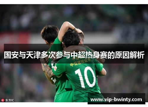 国安与天津多次参与中超热身赛的原因解析