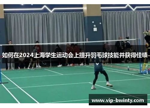 如何在2024上海学生运动会上提升羽毛球技能并获得佳绩