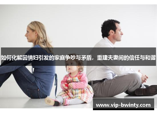 如何化解因情妇引发的家庭争吵与矛盾，重建夫妻间的信任与和谐