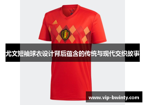 尤文短袖球衣设计背后蕴含的传统与现代交织故事