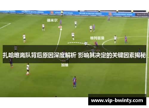 扎哈维离队背后原因深度解析 影响其决定的关键因素揭秘