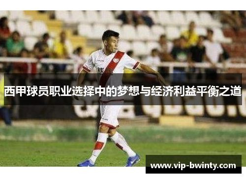 西甲球员职业选择中的梦想与经济利益平衡之道