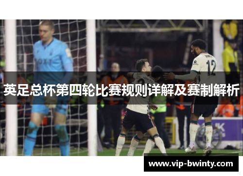 英足总杯第四轮比赛规则详解及赛制解析